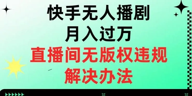 快手无人播剧月入过万，直播间无版权违规的解决办法【揭秘】-福荣网