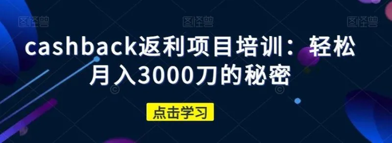 cashback返利项目培训：轻松月入3000刀的秘密-福荣网