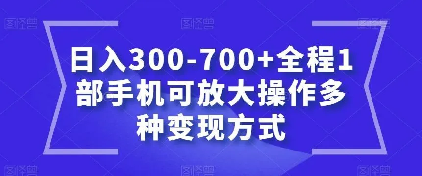 图片[1]-日入300-700+全程1部手机可放大操作多种变现方式【揭秘】-福荣网