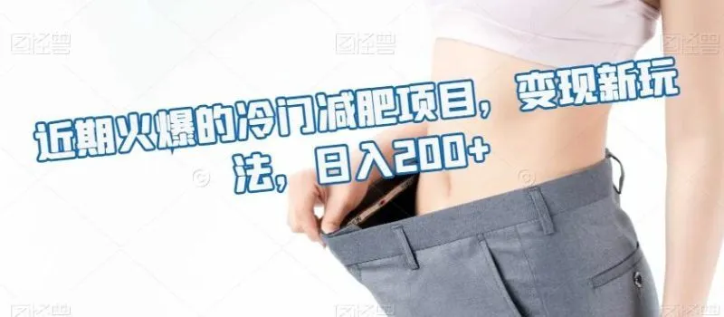 近期火爆的冷门减肥项目,变现新玩法,日入200+-福荣网