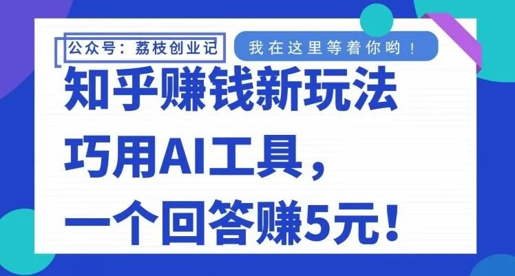 知乎赚钱新玩法，巧用AI工具，一个回答赚5元-福荣网