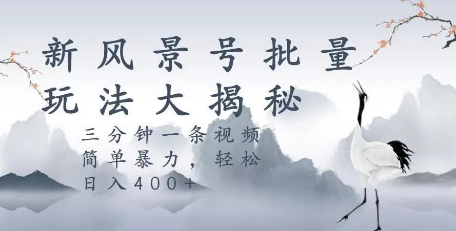 图片[1]-风景号暴力起号玩法，三分钟一条作品，简单暴力，日入400+，批量操作首选-福荣网