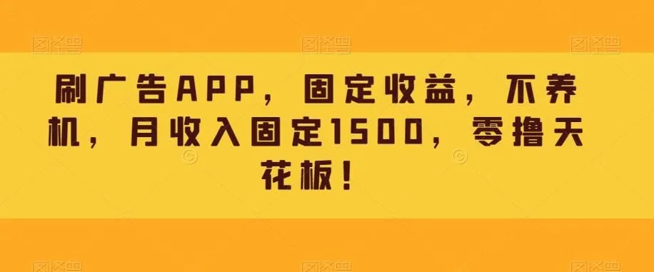 图片[1]-刷广告APP，固定收益，不养机，月收入固定1500，零撸天花板！-福荣网