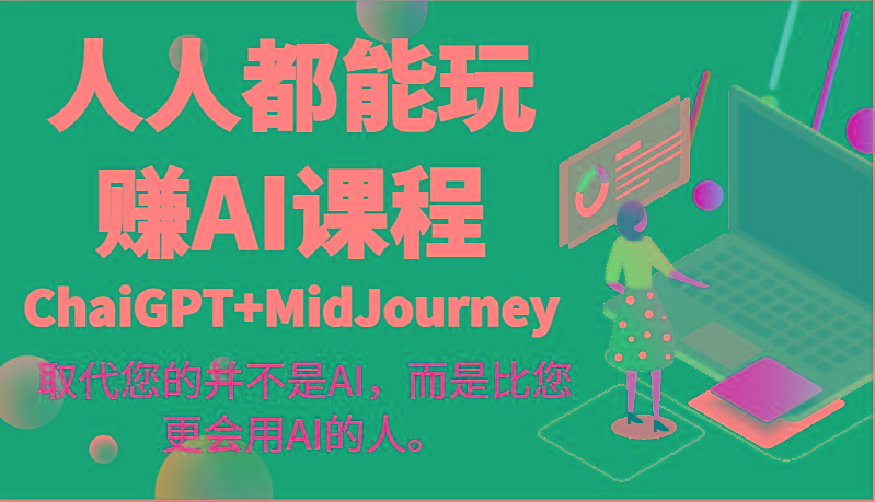 人人都能玩赚AI课程(ChaiGPT+MidJourney)取代您的并不是AI，而是比您更会用AI的人。-福荣网