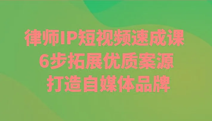 律师IP短视频速成课 6步拓展优质案源 打造自媒体品牌-福荣网