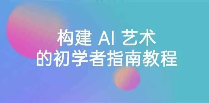 Stable Diffusion 101：构建 AI 艺术的初学者指南教程-16节课-中英字幕-福荣网