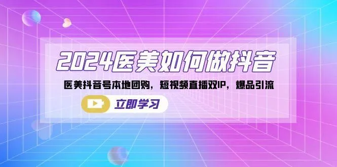 2024医美如何做抖音,医美抖音号本地团购,短视频直播双IP,爆品引流-福荣网