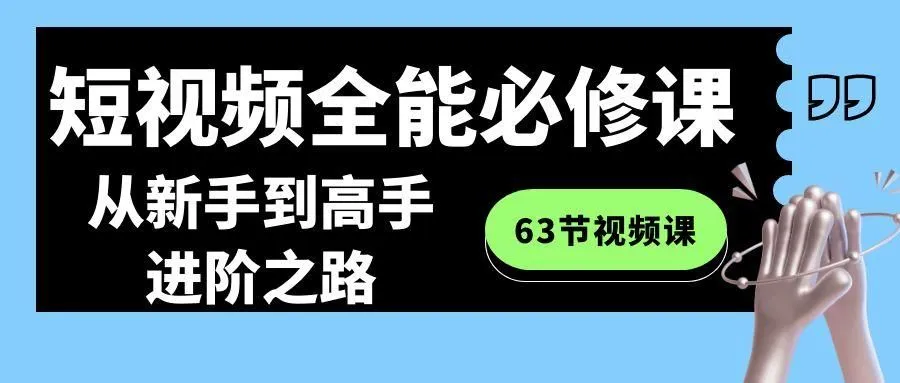 图片[1]-短视频全能必修课程：从新手到高手进阶之路(63节视频课)-福荣网