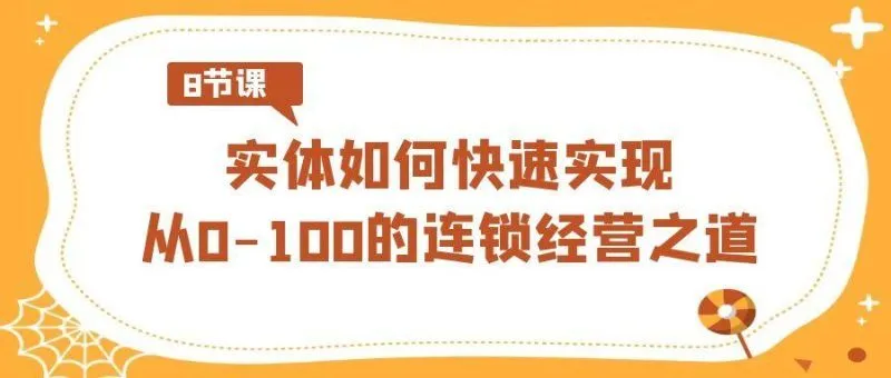 实体如何快速实现从0-100的连锁经营之道(8节视频课)-福荣网