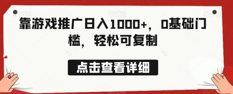 靠游戏推广日入1000+,0基础门槛,轻松可复制-福荣网
