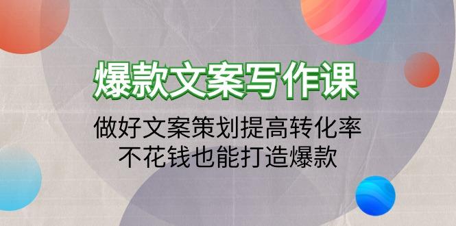 (9508期)爆款文案写作课：做好文案策划提高转化率，不花钱也能打造爆款(19节课)-福荣网