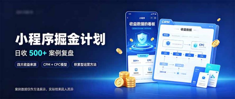 小程序掘金计划,日收500+,四大收益来源,玩转CPM+CPC收益,积累型副业-福荣网